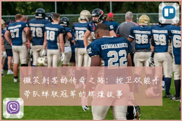 微笑刺客的传奇之路：控卫双能手带队蝉联冠军的辉煌故事