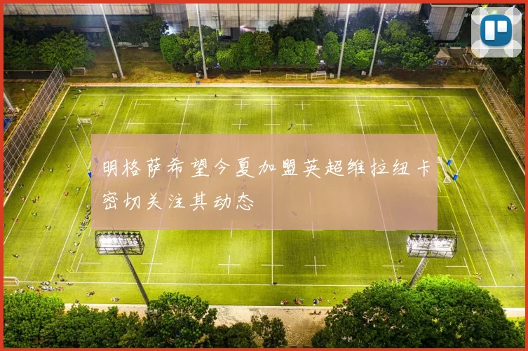 明格萨希望今夏加盟英超维拉纽卡密切关注其动态