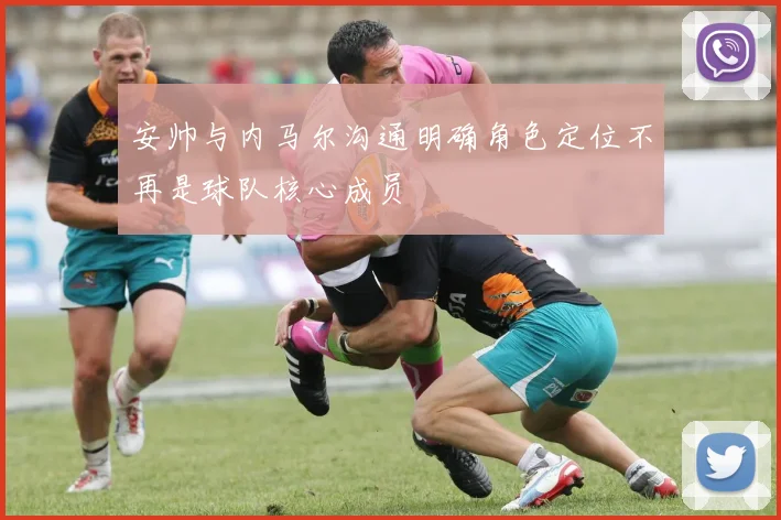 安帅与内马尔沟通明确角色定位不再是球队核心成员