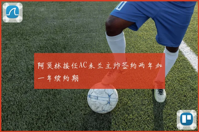 阿莫林接任AC米兰主帅签约两年加一年续约期