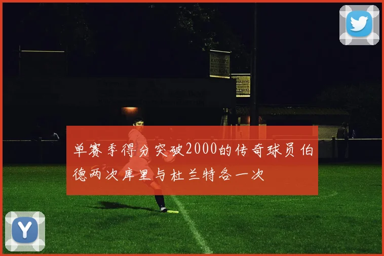单赛季得分突破2000的传奇球员伯德两次库里与杜兰特各一次
