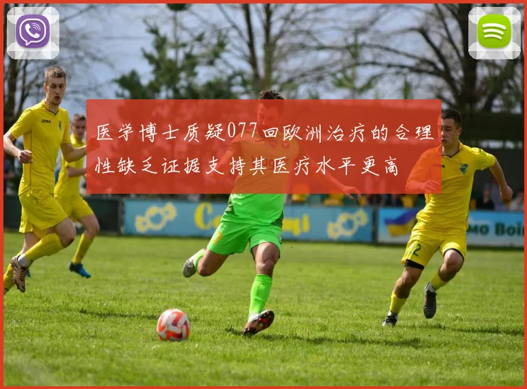 医学博士质疑077回欧洲治疗的合理性缺乏证据支持其医疗水平更高