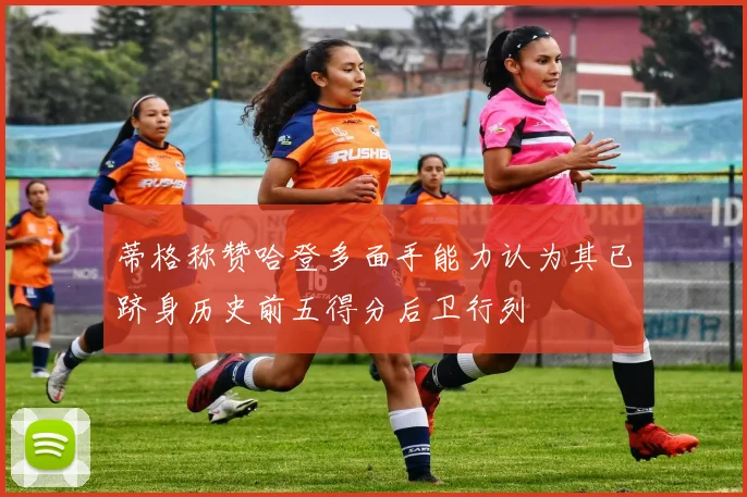 蒂格称赞哈登多面手能力认为其已跻身历史前五得分后卫行列
